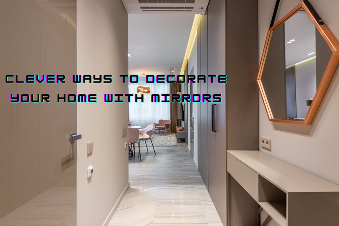 INCREDIBLE  TIPS FOR DECORATING WITH MIRRORS IN YOUR HOME